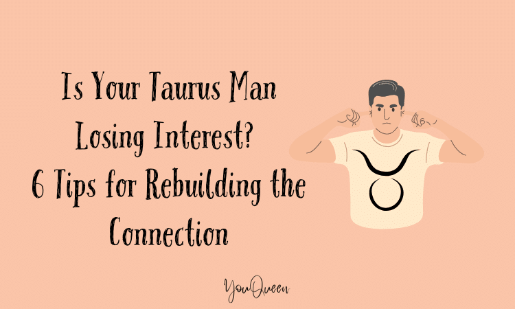 Is Your Taurus Man Losing Interest? 6 Tips for Rebuilding the Connection