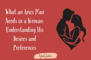 What an Aries Man Needs in a Woman: Understanding His Desires and Preferences