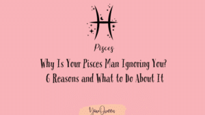 Why Is Your Pisces Man Ignoring You 6 Reasons and What to Do About It