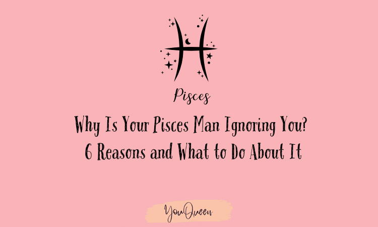 Why Is Your Pisces Man Ignoring You 6 Reasons and What to Do About It