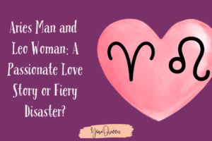 Aries Man and Leo Woman A Passionate Love Story or Fiery Disaster