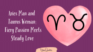 Aries Man and Taurus Woman Fiery Passion Meets Steady Love