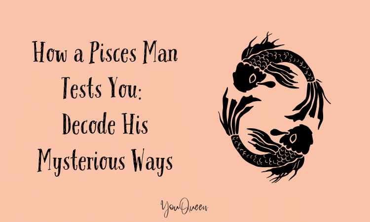 How a Pisces Man Tests You Decode His Mysterious Ways