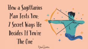 How a Sagittarius Man Tests You 7 Secret Ways He Decides If You’re The One