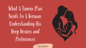 What A Taurus Man Needs In A Woman Understanding His Deep Desires and Preferences