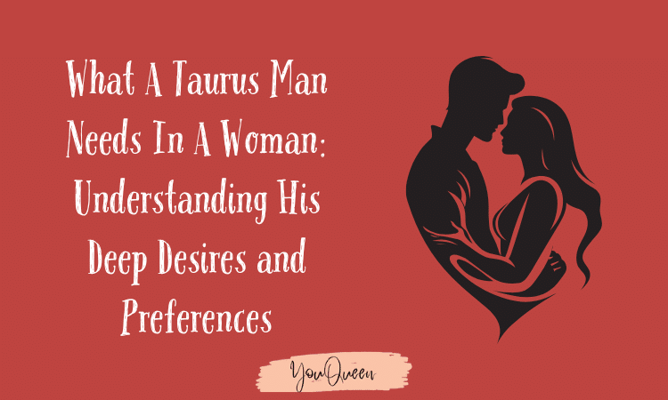 What A Taurus Man Needs In A Woman Understanding His Deep Desires and Preferences