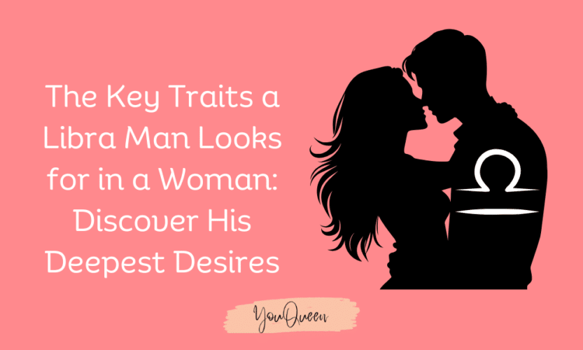 The Key Traits a Libra Man Looks for in a Woman: Discover His Deepest Desires