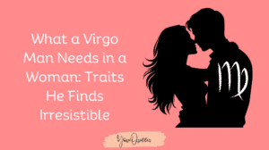 What a Virgo Man Needs in a Woman Traits He Finds Irresistible