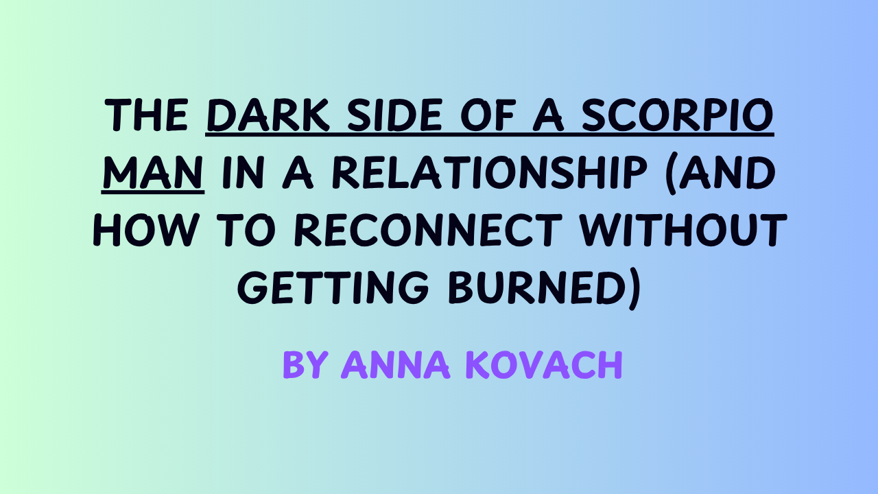 The Dark Side of a Scorpio Man in a Relationship by Anna Kovach
