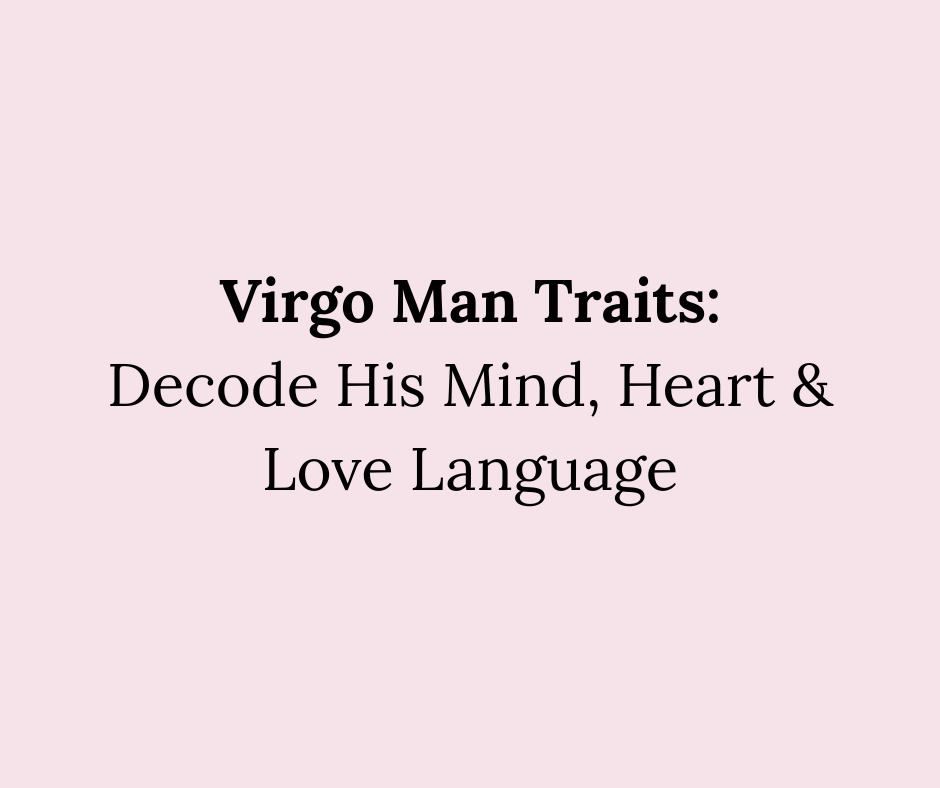 Virgo Man Traits Decode His Mind, Heart & Love Language