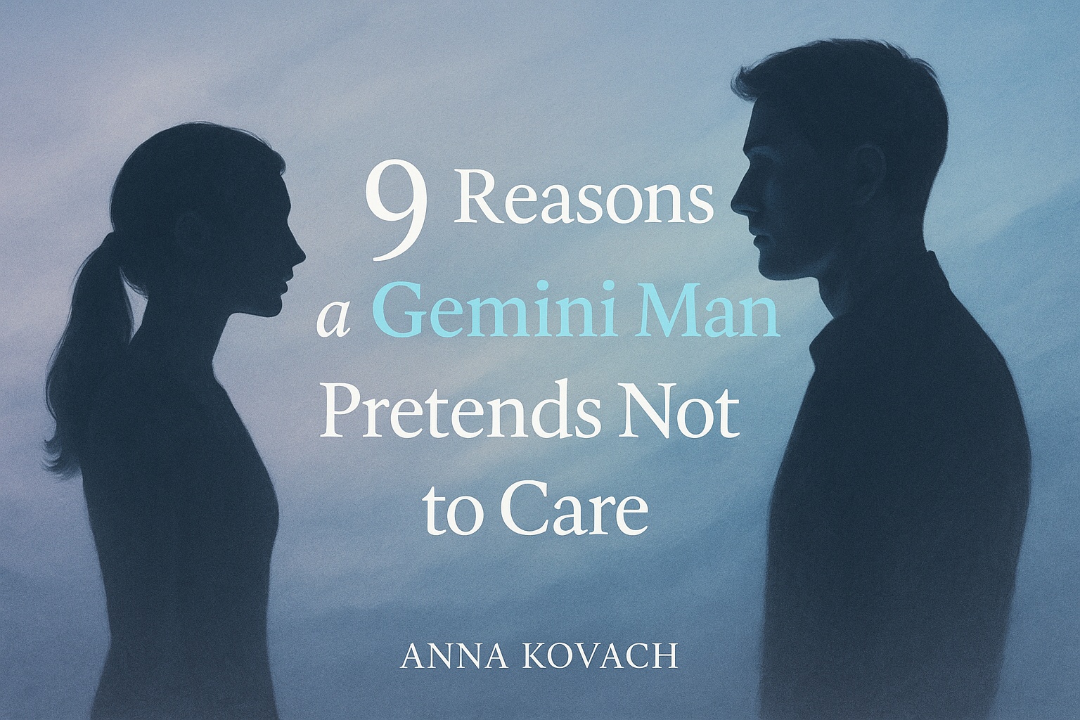 Not Men Gemini Man Pretends Not to Care? What He Hides » Anna Kovach
