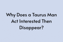 Why Does a Taurus Man Act Interested Then Disappear?