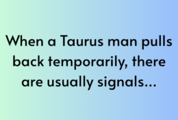 When a Taurus man pulls back temporarily, there are usually signals.