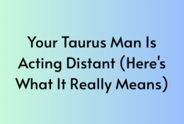 Your Taurus Man Is Acting Distant (Here's What It Really Means)