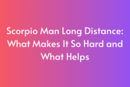 Scorpio Man Long Distance: What Makes It So Hard and What Helps