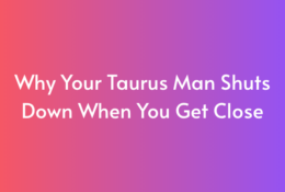 Why Your Taurus Man Shuts Down When You Get Close