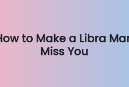 How to Make a Libra Man Miss You