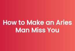 How to Make an Aries Man Miss You