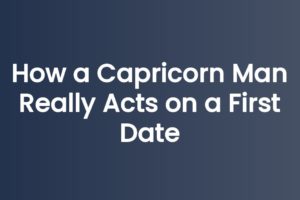 How a Capricorn Man Really Acts on a First Date