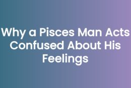Why a Pisces Man Acts Confused About His Feelings