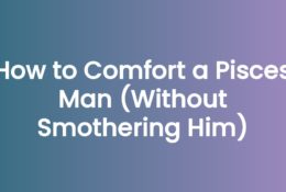 How to Comfort a Pisces Man (Without Smothering Him)