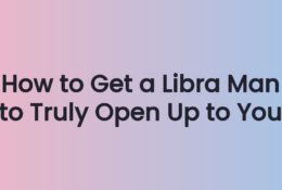 How to Get a Libra Man to Truly Open Up to You