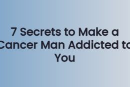 7 Secrets to Make a Cancer Man Addicted to You