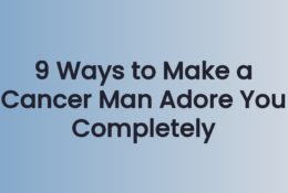 9 Ways to Make a Cancer Man Adore You Completely