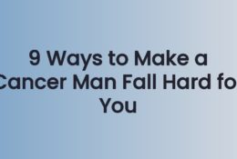 9 Ways to Make a Cancer Man Fall Hard for You