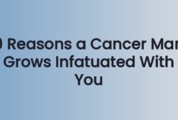 9 Reasons a Cancer Man Grows Infatuated With You