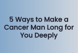 5 Ways to Make a Cancer Man Long for You Deeply