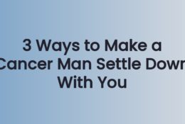 3 Ways to Make a Cancer Man Settle Down With You