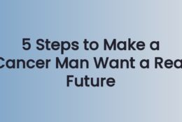 5 Steps to Make a Cancer Man Want a Real Future
