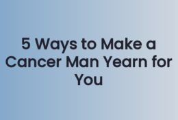 5 Ways to Make a Cancer Man Yearn for You