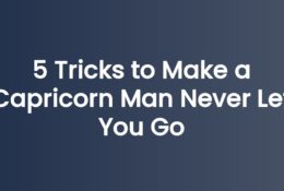 5 Tricks to Make a Capricorn Man Never Let You Go