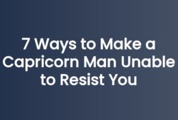 7 Ways to Make a Capricorn Man Unable to Resist You