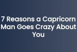 7 Reasons a Capricorn Man Goes Crazy About You