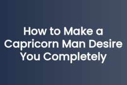 How to Make a Capricorn Man Desire You Completely