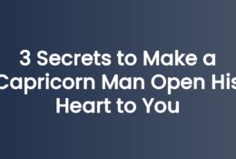 3 Secrets to Make a Capricorn Man Open His Heart to You