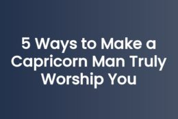 5 Ways to Make a Capricorn Man Truly Worship You