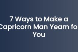 7 Ways to Make a Capricorn Man Yearn for You