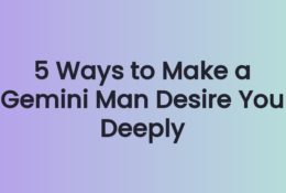 5 Ways to Make a Gemini Man Desire You Deeply