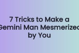 7 Tricks to Make a Gemini Man Mesmerized by You