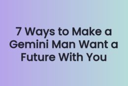 7 Ways to Make a Gemini Man Want a Future With You