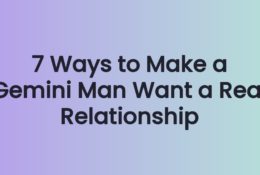 7 Ways to Make a Gemini Man Want a Real Relationship