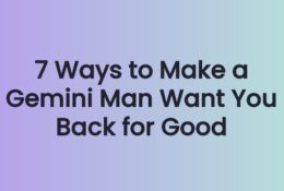 7 Ways to Make a Gemini Man Want You Back for Good