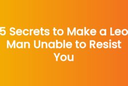 5 Secrets to Make a Leo Man Unable to Resist You