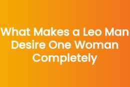 What Makes a Leo Man Desire One Woman Completely