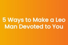 5 Ways to Make a Leo Man Devoted to You