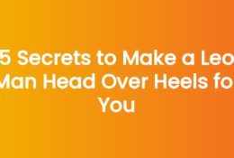 5 Secrets to Make a Leo Man Head Over Heels for You